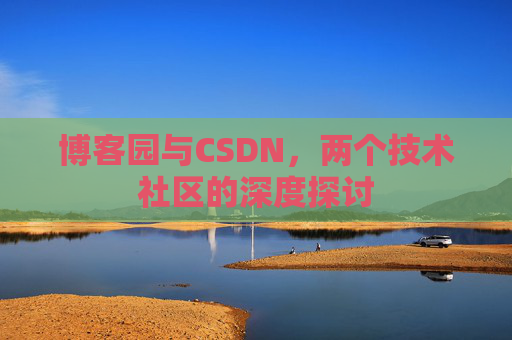 博客园与CSDN，两个技术社区的深度探讨